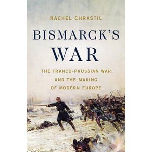 Bismarck's War: The Franco-Prussian War and the Making of Modern Europe (ISBN: 9781541604094)
