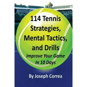 114 Tennis Strategies, Mental Tactics, and Drills: Improve Your Game in 10 Days | Joseph Correa (ISBN: 9781984209733)