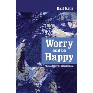 Worry and Be Happy: The Audacity of Hopelessness | Karl Renz, Manjit Achhra (ISBN: 9789382788041)