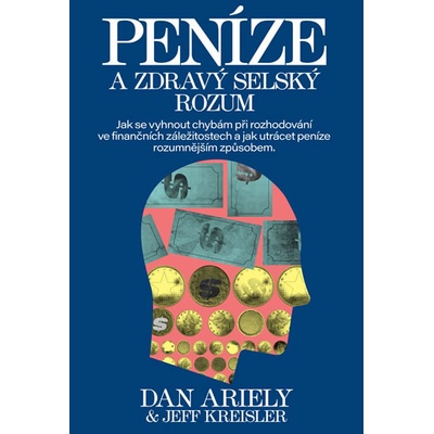 Peníze a zdravý selský rozum - Dan Ariely; Jeff Kreisler