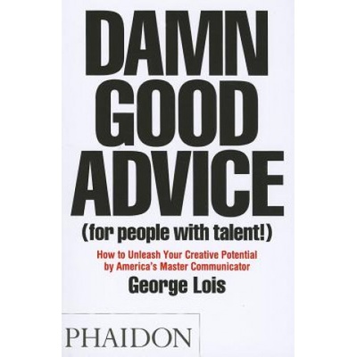 Damn Good Advice - For People With Talent! - George Lois