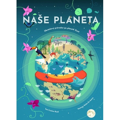 Naše planeta - Obrázkový průvodce po planetě Zemi - Cristina M. Banfiová