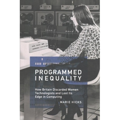 Programmed Inequality | Hicks, Marie L.