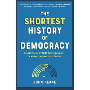 The Shortest History of Democracy: 4, 000 Years of Self-Government--A Retelling for Our Times | Keane, John (ISBN: 9781615198962)