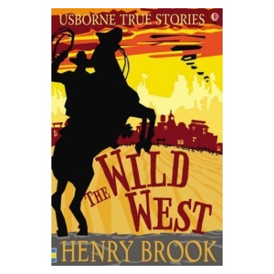 True Stories: The Wild West - H. Brook