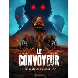 Le Convoyeur - Tome 3 - Ces ténèbres qui nous lient | Roulot Tristan (ISBN: 9782808203623)