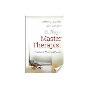 On Being a Master Therapist - Practicing What You Preach | Kottler, Jeffrey A. , Ph. D. , Carlson, Jon, Psy. D. , Ed. D (ISBN: 9781118225813)
