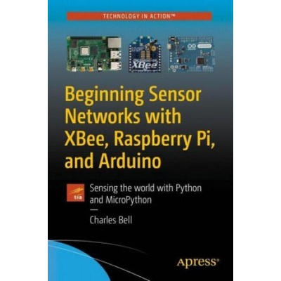Beginning Sensor Networks with XBee, Raspberry Pi, and Arduino | Charles Bell