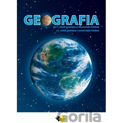 GEOGRAFIA 1 pre 1. ročník gymnázia so štvorročným štúdiom a 5. ročník gymnázia s osemročným štúdiom