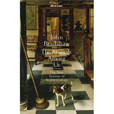 The Animals Among Us: The New Science of Anth... John Bradshaw