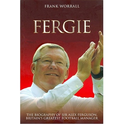 Fergie - Biografie fotbalového manažera Sira Alexe Fergusona - Frank Worrall