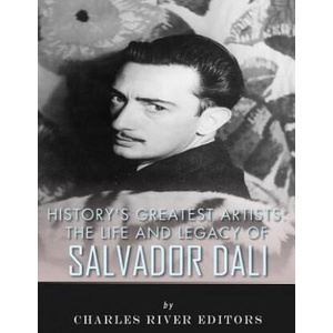 History's Greatest Artists: The Life and Legacy of Salvador Dali | Charles River Editors (ISBN: 9781979569729)
