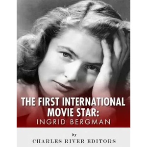 Ingrid Bergman: The First International Movie Star | Charles River Editors (ISBN: 9781981886555)