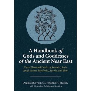 A Handbook of Gods and Goddesses of the Ancient - Three Thousand Deities of Anatolia, Syria, Israel, Sumer, Babylonia, Assyria, and Elam | Douglas R. Frayne, Johanna H. Stuckey, Stéphane D. Beaulieu (ISBN: 9781646021215)