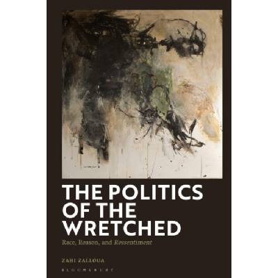 Politics of the Wretched - Zalloua, Zahi Department of Foreign Languages and Literatures / Whitman College, Whitman College, USA – Zbozi.Blesk.cz