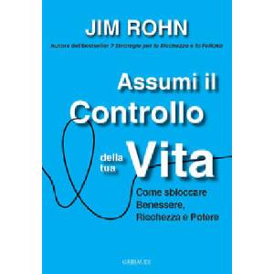 Assumi il controllo della tua vita. Come sbloccare benessere, ricchezza e potere | Jim Rohn (2025)