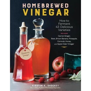 Homebrewed Vinegar: How to Ferment 60 Delicious Varieties (ISBN: 9781635862812)