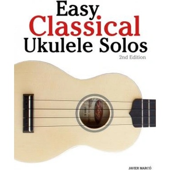 Easy Classical Ukulele Solos: Featuring Music of Bach, Mozart, Beethoven, Vivaldi and Other Composers. in Standard Notation and Tab | Javier Marco
