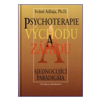 Psychoterapie východu a západu. Sjednocující paradigma - Svámí Adžaja