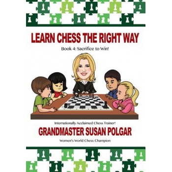 Learn Chess the Right Way: Book 4: Sacrifice to Win! | Susan Polgar, Paul Truong