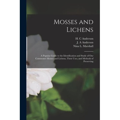 Mosses and Lichens: A Popular Guide to the Identification and Study of our Commoner Mosses and Lichens, Their Uses, and Methods of Preserv