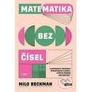 Matematika bez čísel - Ilustrovaný průvodce strukturami a vzory, kterým říkáme „matematika“ - Milo Beckman