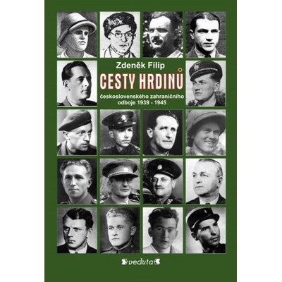 CESTY HRDINŮ - československého zahraničního odboje 1939-1945