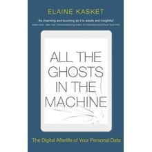 All the Ghosts in the Machine: The Digital Afterlife of Your Personal Data - Kasket Elaine