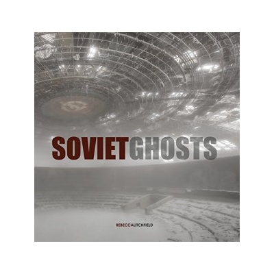 Soviet Ghosts: The Soviet Union Abandoned: A... - Rebecca Litchfield