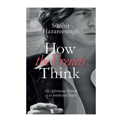 How the French Think: An Affectionate Portrai- Sudhir Hazareesingh