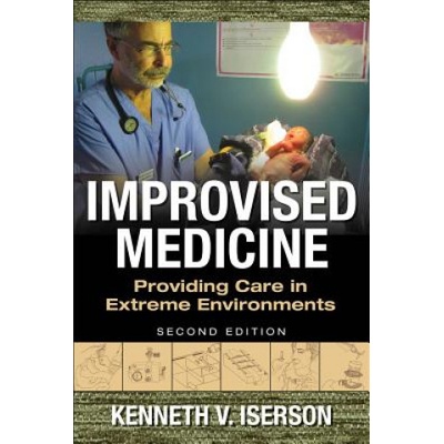 Improvised Medicine: Providing Care in Extreme Environments Iserson Kenneth V.