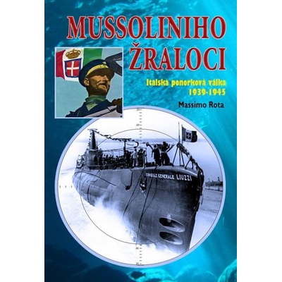 Massimo Rota Mussoliniho žraloci - Italská ponorková válka 1939-1945