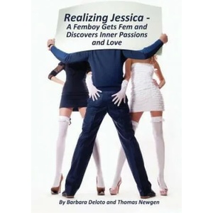 Realizing Jessica: A Femboy Gets Fem and Discovers Inner Passions and Love | Barbara Deloto, Thomas Newgen (ISBN: 9781544027562)