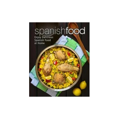 Spanish Food: Enjoy Delicious Spanish Food at Home (2nd Edition) | Booksumo Press