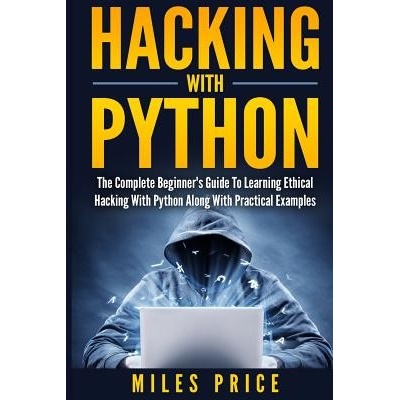 Hacking with Python: The Complete Beginners Guide to Learning Ethical Hacking with Python Along with Practical Examples Price MilesPaperback