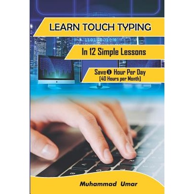 Learn Touch Typing in 12 Simple Lessons: Save 1 Hour Per Day [40 Hours per Month] - (Umar Muhammad)(Paperback)
