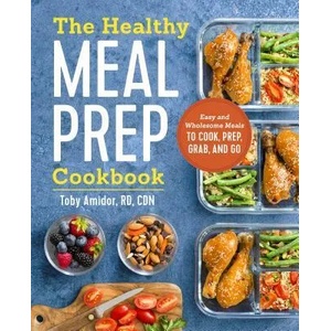 The Healthy Meal Prep Cookbook: Easy and Wholesome Meals to Cook, Prep, Grab, and Go | Toby Amidor (ISBN: 9781623159443)
