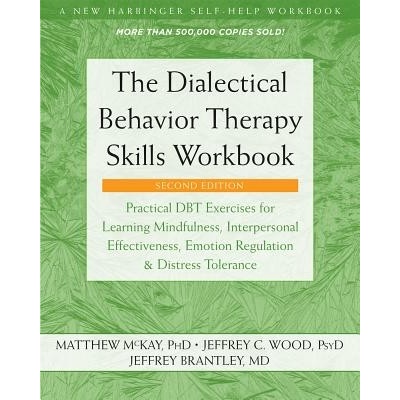 The Dialectical Behavior Therapy Skills Workbook: Practical Dbt Exercises for Learning Mindfulness, Interpersonal Effectiveness, Emotion Regulation, a McKay Matthew