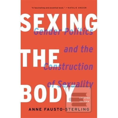 Sexing the Body: Gender Politics and the Construction of Sexuality