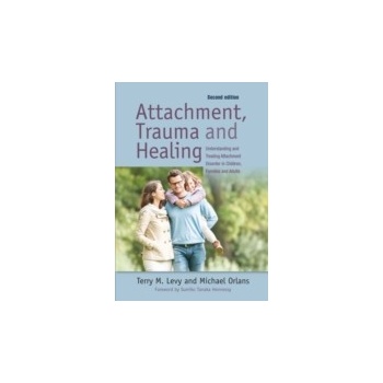 Attachment, Trauma, and Healing - Hennessy Sumiko, Orlans Michael, Levy Terry M.