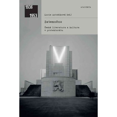 Zatemněno - Česká literatura a kultura v protektorátu - Antošíková Lucie