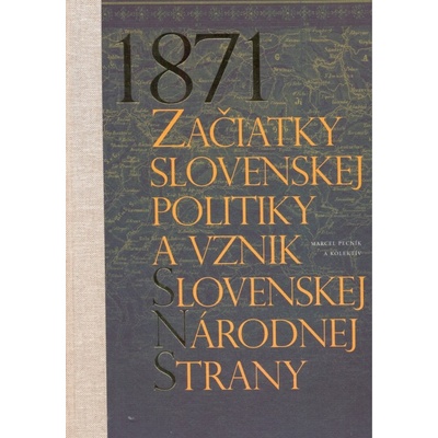 1871-Začiatky slovenskej politiky a vznik Slovenskej národnej strany - Marcel Pecník a kolektív