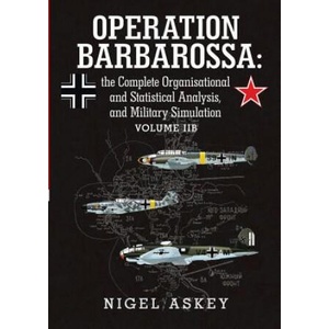 Operation Barbarossa: the Complete Organisational and Statistical Analysis, and Military Simulation Volume Iib | Nigel Askey (ISBN: 9781312413269)