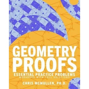 Geometry Proofs Essential Practice Problems Workbook with Full Solutions | Chris McMullen (ISBN: 9781941691502)