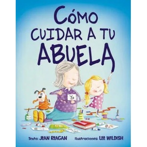 Como cuidar a tu abuela/ How Babysit a Grandma | Jean Reagan, Lee Wildish (ISBN: 9788416117888)