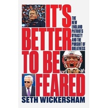 Its Better to Be Feared: The New England Patriots Dynasty and the Pursuit of Greatness Wickersham SethPaperback