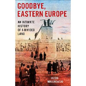 GOODBYE EASTERN EUROPE | MIKANOWSKI JACOB (ISBN: 9781984898098)