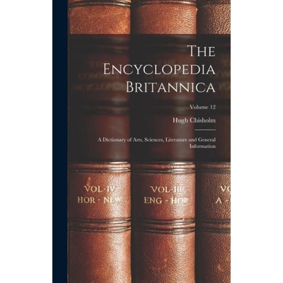 The Encyclopedia Britannica: A Dictionary of Arts, Sciences, Literature and General Information; Volume 12