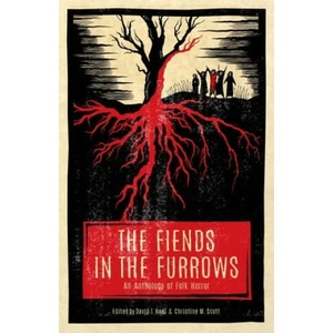 The Fiends in the Furrows: An Anthology of Folk Horror (ISBN: 9781944286132)