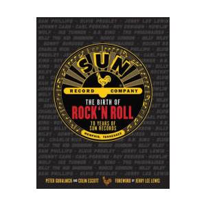 The Birth of Rock 'n' Roll: The Illustrated Story of Sun Records and the 70 Recordings That Changed the World | Colin Escott, Jerry Lee Lewis (ISBN: 9781681888965)